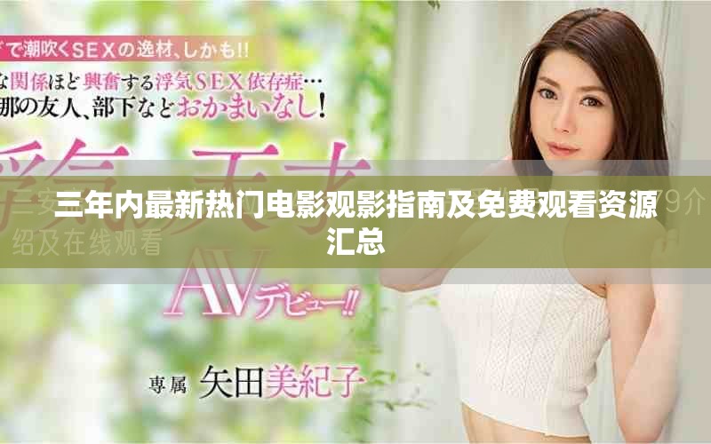三年内最新热门电影观影指南及免费观看资源汇总