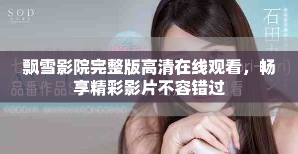 飘雪影院完整版高清在线观看，畅享精彩影片不容错过