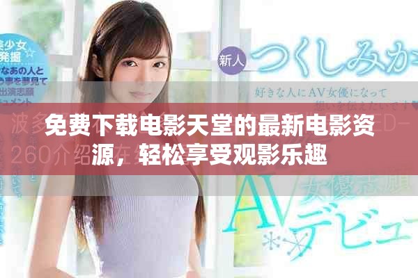 免费下载电影天堂的最新电影资源，轻松享受观影乐趣
