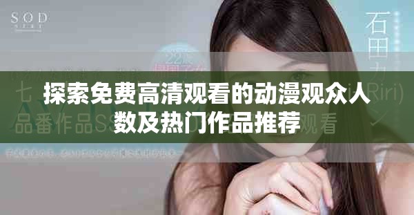 探索免费高清观看的动漫观众人数及热门作品推荐