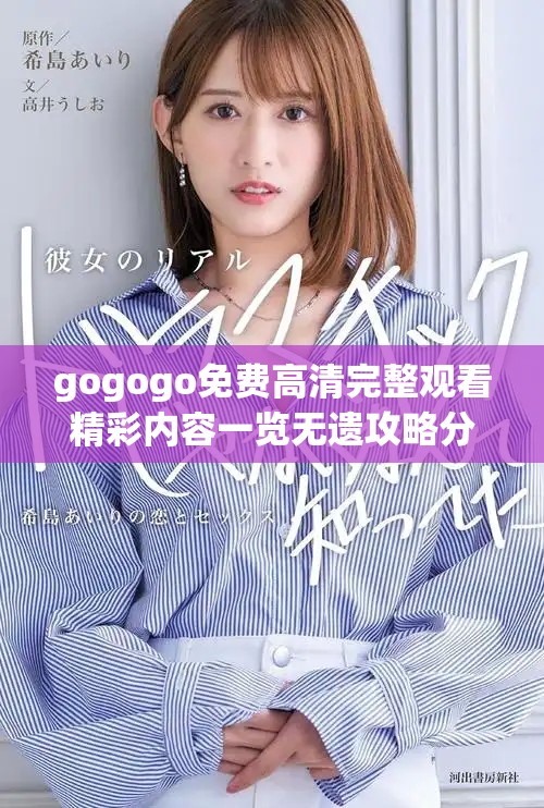 gogogo免费高清完整观看精彩内容一览无遗攻略分享