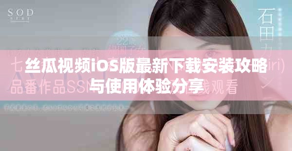 丝瓜视频iOS版最新下载安装攻略与使用体验分享