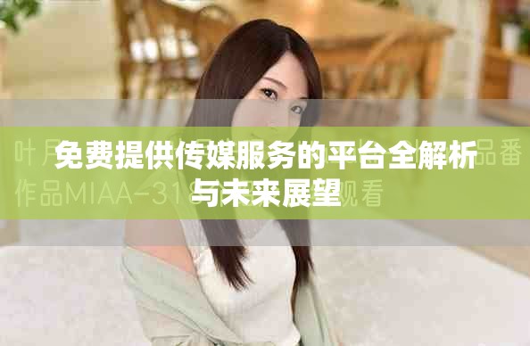 免费提供传媒服务的平台全解析与未来展望