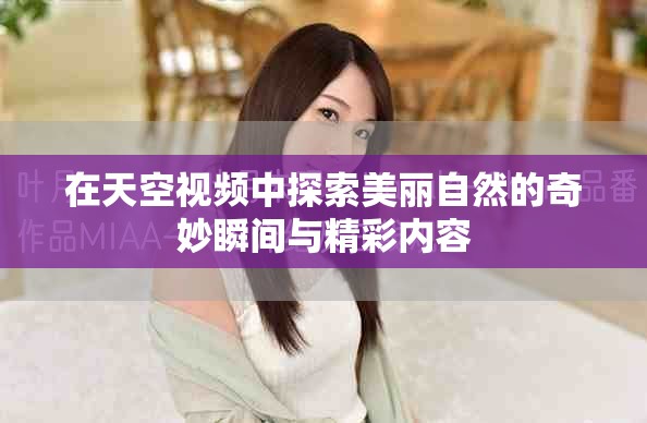 在天空视频中探索美丽自然的奇妙瞬间与精彩内容