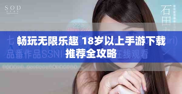 畅玩无限乐趣 18岁以上手游下载推荐全攻略