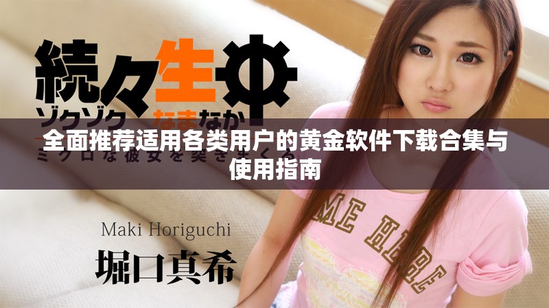 全面推荐适用各类用户的黄金软件下载合集与使用指南