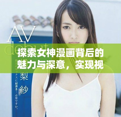 探索女神漫画背后的魅力与深意，实现视觉与心灵的双重享受