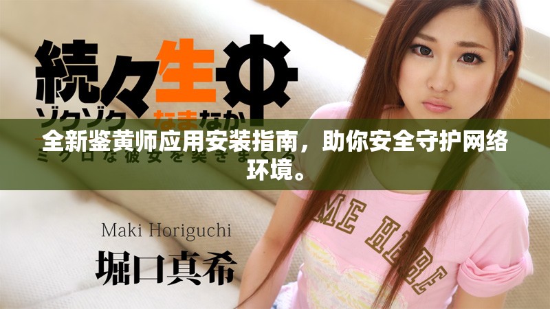 全新鉴黄师应用安装指南，助你安全守护网络环境。
