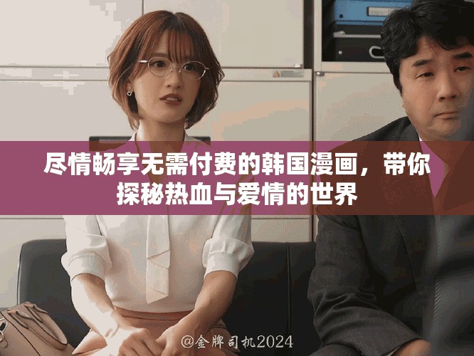 尽情畅享无需付费的韩国漫画，带你探秘热血与爱情的世界