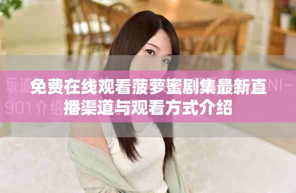 免费在线观看菠萝蜜剧集最新直播渠道与观看方式介绍