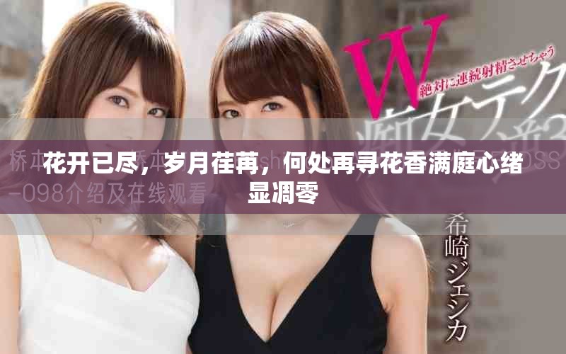 花开已尽，岁月荏苒，何处再寻花香满庭心绪显凋零