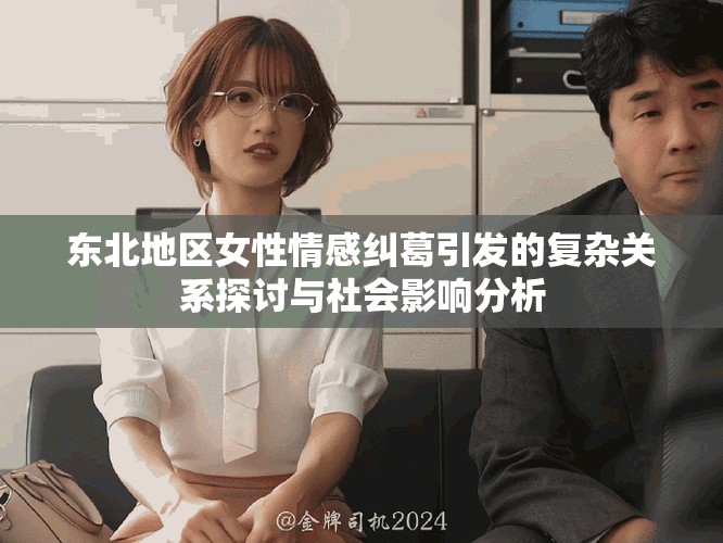 东北地区女性情感纠葛引发的复杂关系探讨与社会影响分析