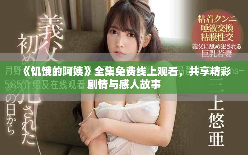 《饥饿的阿姨》全集免费线上观看，共享精彩剧情与感人故事