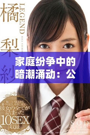 家庭纷争中的暗潮涌动：公媳关系下的隐秘情感世界揭秘