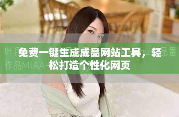 免费一键生成成品网站工具，轻松打造个性化网页