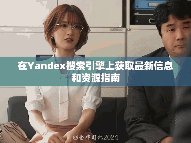 在Yandex搜索引擎上获取最新信息和资源指南
