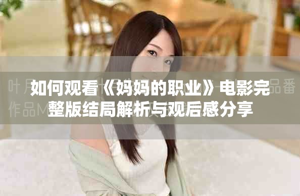 如何观看《妈妈的职业》电影完整版结局解析与观后感分享