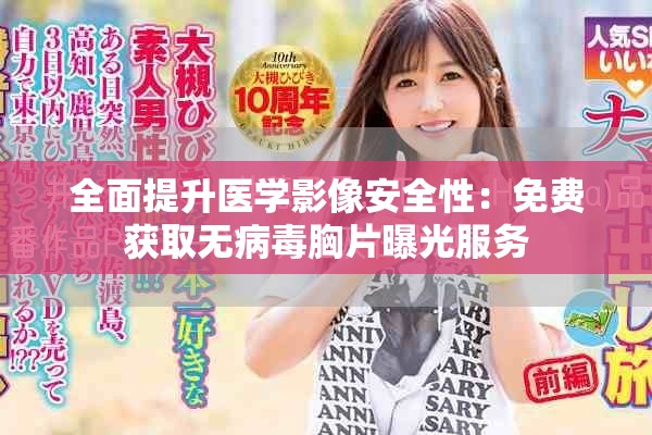 全面提升医学影像安全性：免费获取无病毒胸片曝光服务