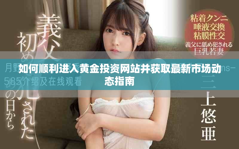 如何顺利进入黄金投资网站并获取最新市场动态指南