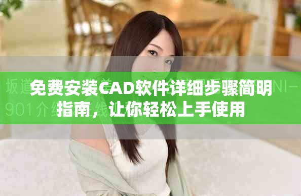 免费安装CAD软件详细步骤简明指南，让你轻松上手使用