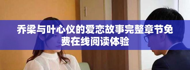 乔梁与叶心仪的爱恋故事完整章节免费在线阅读体验