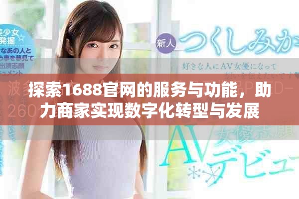 探索1688官网的服务与功能，助力商家实现数字化转型与发展