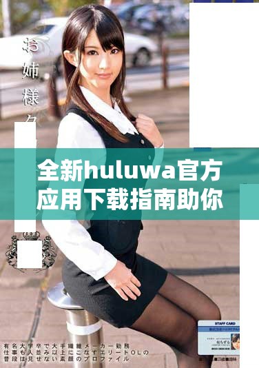 全新huluwa官方应用下载指南助你轻松体验精彩内容
