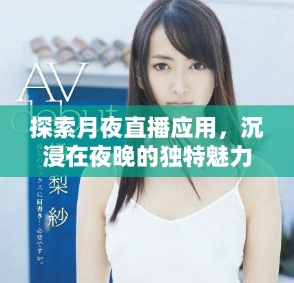 探索月夜直播应用，沉浸在夜晚的独特魅力中吧