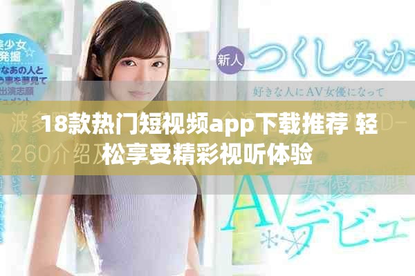 18款热门短视频app下载推荐 轻松享受精彩视听体验
