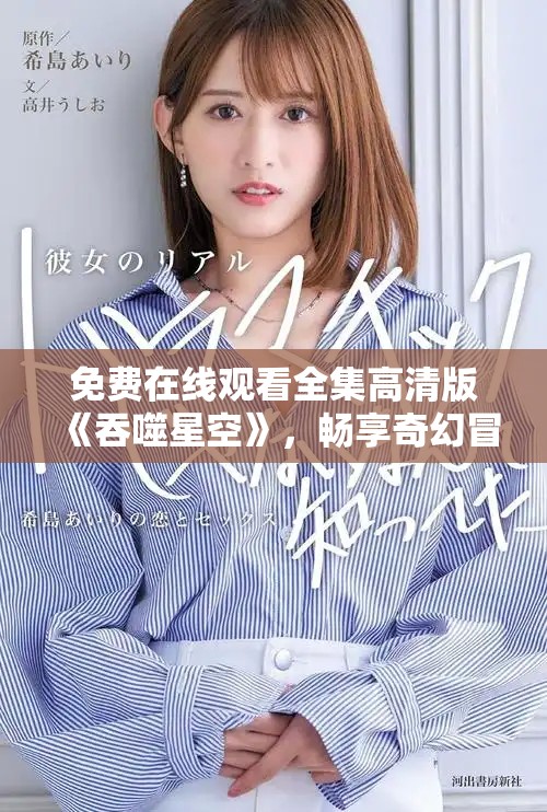 免费在线观看全集高清版《吞噬星空》，畅享奇幻冒险之旅