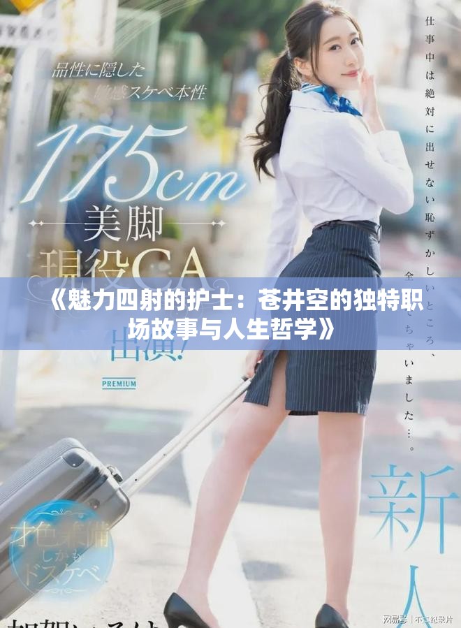 《魅力四射的护士：苍井空的独特职场故事与人生哲学》