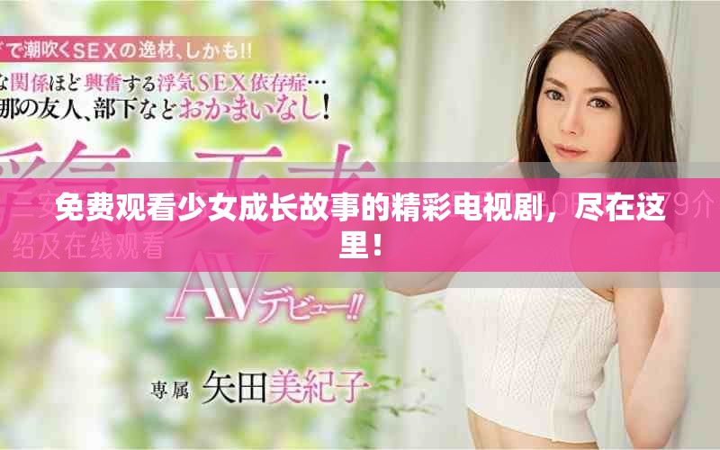 免费观看少女成长故事的精彩电视剧，尽在这里！