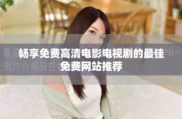 畅享免费高清电影电视剧的最佳免费网站推荐