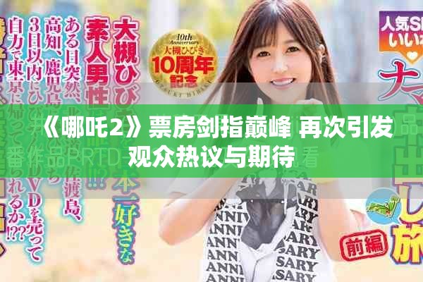 《哪吒2》票房剑指巅峰 再次引发观众热议与期待