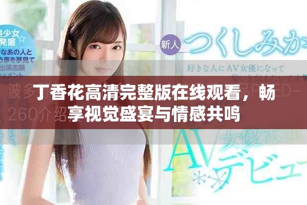 丁香花高清完整版在线观看，畅享视觉盛宴与情感共鸣