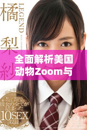 全面解析美国动物Zoom与Zoom大全的精彩内容