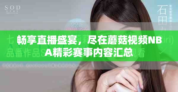 畅享直播盛宴，尽在蘑菇视频NBA精彩赛事内容汇总