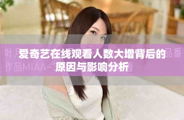 爱奇艺在线观看人数大增背后的原因与影响分析