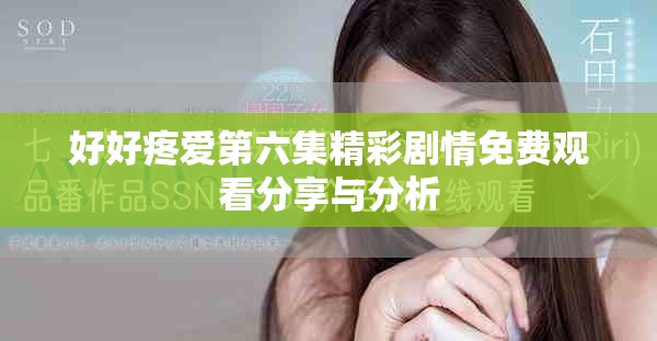 好好疼爱第六集精彩剧情免费观看分享与分析