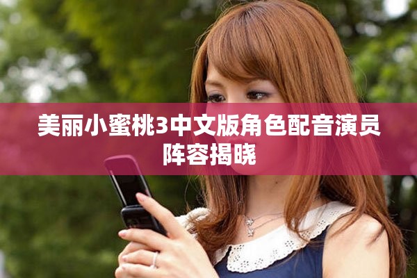 美丽小蜜桃3中文版角色配音演员阵容揭晓