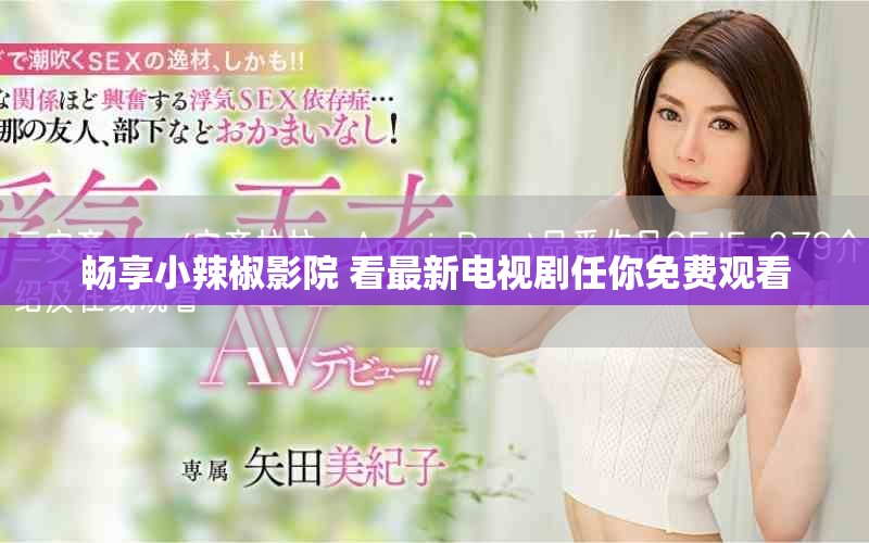 畅享小辣椒影院 看最新电视剧任你免费观看