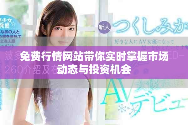 免费行情网站带你实时掌握市场动态与投资机会