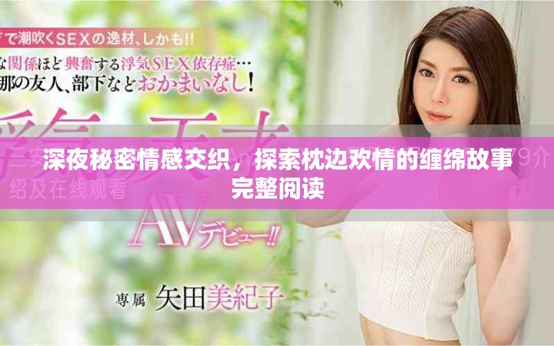 深夜秘密情感交织，探索枕边欢情的缠绵故事完整阅读