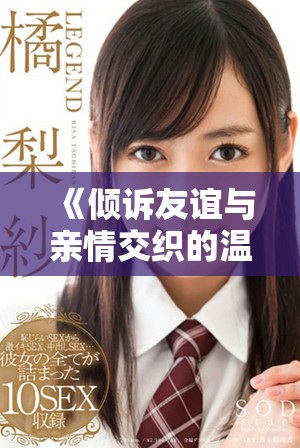 《倾诉友谊与亲情交织的温暖时光与成长故事》