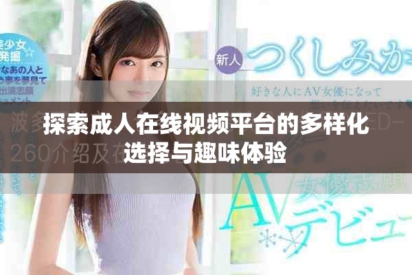 探索成人在线视频平台的多样化选择与趣味体验