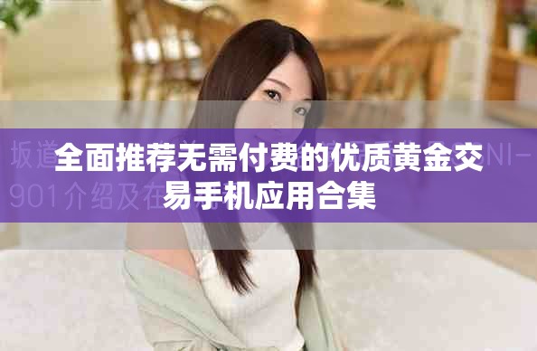 全面推荐无需付费的优质黄金交易手机应用合集