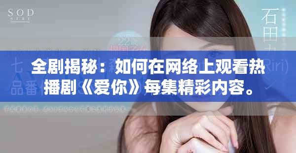 全剧揭秘：如何在网络上观看热播剧《爱你》每集精彩内容。