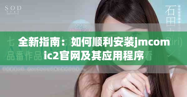 全新指南：如何顺利安装jmcomic2官网及其应用程序