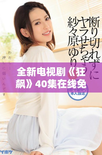 全新电视剧《狂飙》40集在线免费观看，精彩剧情不容错过