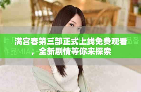 满宫春第三部正式上线免费观看，全新剧情等你来探索